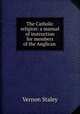 The Catholic religion: a manual of instruction for members of the Anglican ., Vernon Staley 