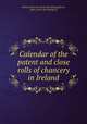Calendar of the patent and close rolls of chancery in Ireland, Ireland. Chancery. [from old catalog],Morrin, James, [from old catalog] ed 