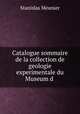 Catalogue sommaire de la collection de geologie experimentale du Museum d ., Stanislas Meunier 