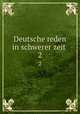 Deutsche reden in schwerer zeit . 2, Zentralstelle fur volkswohalfahrt,Verein fur volkstumliche kurse von Berliner hochschullehrern 