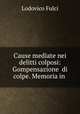 Cause mediate nei delitti colposi: Gompensazione di colpe. Memoria in ., Lodovico Fulci 