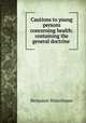 Cautions to young persons concerning health: containing the general doctrine ., Benjamin Waterhouse 