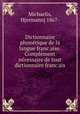 Dictionnaire phone?tique de la langue franc?aise. Comple?ment ne?cessaire de tout dictionnaire franc?ais, Michaelis, H[ermann] 1867- 