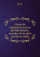 Casos de conciencia acerca del liberalismo: sacados de la obra escrita en latin, P. V. 