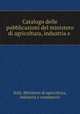 Catalogo delle pubblicazioni del ministero di agricoltura, industria e ., Italy. Ministero di agricoltura, industria e commercio 