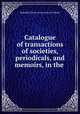 Catalogue of transactions of societies, periodicals, and memoirs, in the ., Radcliffe Library (University of Oxford) 
