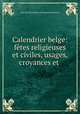 Calendrier belge: fetes religieuses et civiles, usages, croyances et ., Otto von Reinsberg-Duringsfeld Freiherr 