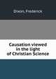 Causation viewed in the light of Christian Science, Dixon, Frederick 