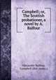 Campbell; or, The Scottish probationer, a novel by A. Balfour., Alexander Balfour, Campbell (fict. name.) 