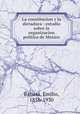 La constitucion y la dictadura : estudio sobre la organizacion politica de Mexico, Rabasa, Emilio, 1856-1930 