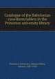 Catalogue of the Babylonian cuneiform tablets in the Princeton university library, Princeton University. Library,Chiera, Edward, 1885-1933 