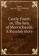 Castle Foam; or, The heir of Meerschaum. A Russian story, French, Harry W. (Harry Willard), 1854- 