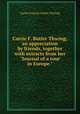 Carrie F. Butler Thwing; an appreciation by friends, together with extracts from her "Journal of a tour in Europe.", Carrie Frances Butler Thwing 