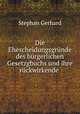 Die Ehescheidungsgrunde des burgerlichen Gesetzgbuchs und ihre ruckwirkende ., Stephan Gerhard 