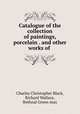 Catalogue of the collection of paintings, porcelain . and other works of ., Charles Christopher Black, Richard Wallace, Bethnal Green mus 