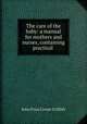The care of the baby: a manual for mothers and nurses, containing practical ., John Price Crozer Griffith 