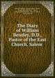 The Diary of William Bentley, D.D., Pastor of the East Church, Salem ., William Bentley , Joseph Gilbert Waters , Essex Institute Salem , Mass, Marguerite Dalrymple, Alice G . Waters, Essex Institute 