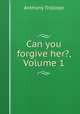 Can you forgive her?, Volume 1, Anthony Trollope 