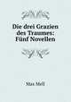 Die drei Grazien des Traumes: Funf Novellen, Max Mell 