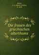 Die frauen des griechischen alterthums, Jakob Achilles Mahly 