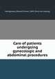 Care of patients undergoing gynecologic and abdominal procedures, Montgomery, Edward Emmet, 1849- [from old catalog] 
