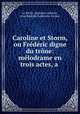 Caroline et Storm, ou Frederic digne du trone: melodrame en trois actes, a ., Le Riche, Quaisain (Adrien), Jean Baptiste Labenette Corsse 