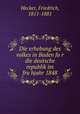 Die erhebung des volkes in Baden fu?r die deutsche republik im fru?hjahr 1848, Hecker, Friedrich, 1811-1881 
