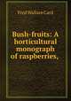 Bush-fruits: A horticultural monograph of raspberries, ., Fred Wallace Card 