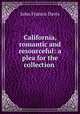 California, romantic and resourceful: a plea for the collection ., Davis, John Francis Sir 