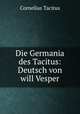 Die Germania des Tacitus: Deutsch von will Vesper, Cornelius Tacitus 