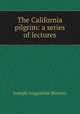 The California pilgrim: a series of lectures, Joseph Augustine Benton 