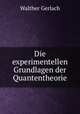 Die experimentellen Grundlagen der Quantentheorie, Walther Gerlach 