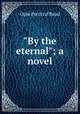 "By the eternal"; a novel, Read Opie Percival 