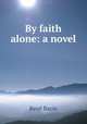 By faith alone: a novel, Rene Bazin 
