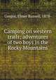 Camping on western trails; adventures of two boys in the Rocky Mountains, Gregor, Elmer Russell, 1878- 