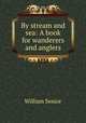By stream and sea: A book for wanderers and anglers, William Senior 