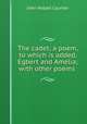 The cadet; a poem, to which is added, Egbert and Amelia; with other poems ., John Hobart Caunter 