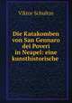 Die Katakomben von San Gennaro dei Poveri in Neapel: eine kunsthistorische ., Viktor Schultze 