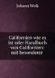 Californien wie es ist oder Handbuch von Californien: mit besonderer ., Johann Weik 