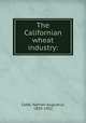 The Californian wheat industry:, Cobb, Nathan Augustus, 1859-1932 