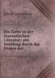 Die Liebe in der dramatischen Literatur: ein Streifzug durch das Drama der ., Jakob Lippmann 