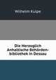 Die Herzoglich Anhaltische Behorden-bibliothek in Dessau, Wilhelm Kulpe 