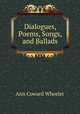 Dialogues, Poems, Songs, and Ballads, Ann Coward Wheeler 
