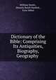 Dictionary of the Bible: Comprising Its Antiquities, Biography, Geography ., William Smith , Horatio Balch Hackett , Ezra Abbot 