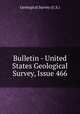 Bulletin - United States Geological Survey, Issue 466, Geological Survey (U.S.) 