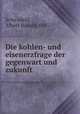 Die kohlen- und eisenerzfrage der gegenwart und zukunft, Albert Rudolf Scho?nfeld 