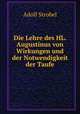 Die Lehre des HL. Augustinus von Wirkungen und der Notwendigkeit der Taufe, Adolf Strobel 