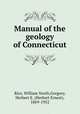 Manual of the geology of Connecticut, Rice, William North,Gregory, Herbert E. (Herbert Ernest), 1869-1952 