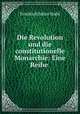 Die Revolution und die constitutionelle Monarchie: Eine Reihe ., Friedrich Julius Stahl 