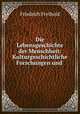 Die Lebensgeschichte der Menschheit: Kulturgeschichtliche Forschungen und ., Friedrich Freihold 